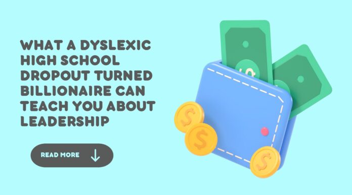 What a Dyslexic High School Dropout Turned Billionaire Can Teach You About Leadership