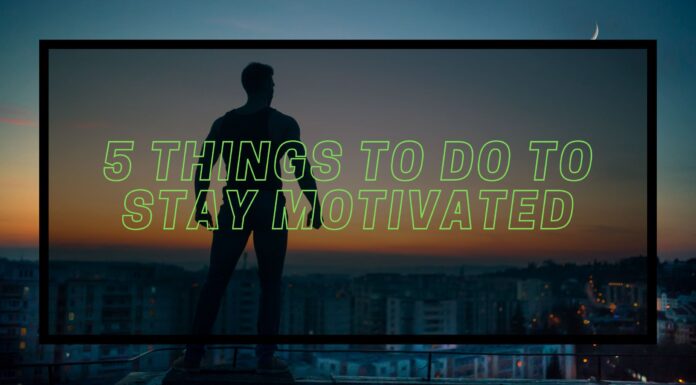 Do These 5 Things to Make Sure You Stay Motivated