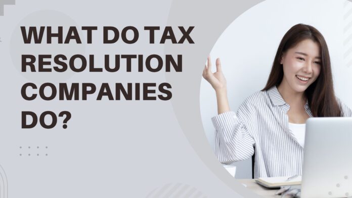 What-Do-Tax-Resolution-Companies-Do