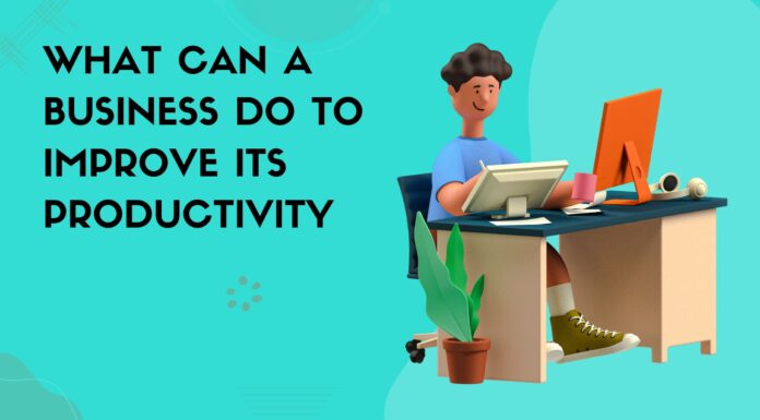 What Can A Business Do to Improve Its Productivity What Can A Business Do to Improve Its Productivity