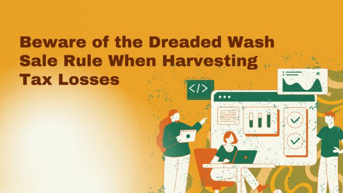 Beware of the Dreaded Wash Sale Rule When Harvesting Tax Losses